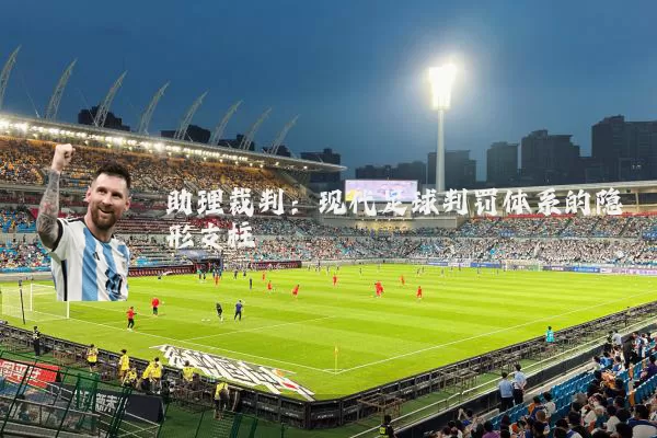 助理裁判：现代足球判罚体系的隐形支柱