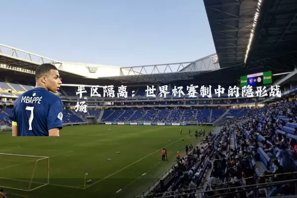 半区隔离:世界杯赛制中的隐形战场