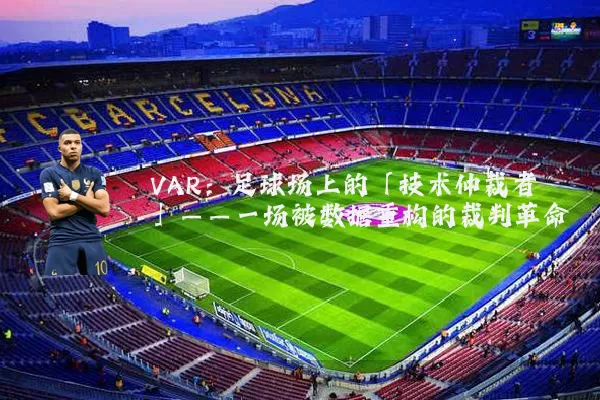 VAR:足球场上的「技术仲裁者」——一场被数据重构的裁判革命